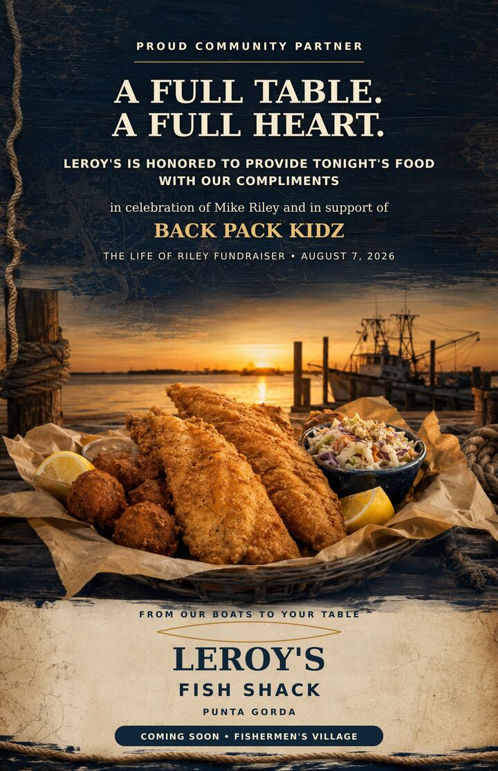 Leroy's Fish Shack advertisement reading: Proud community partner. A full table. A full heart. Leroy's is honored to provide tonight's food with our compliments, in celebration of Mike Riley and in support of Back Pack Kidz. The Life of Riley fundraiser, August 7, 2026. From our boats to your table. Leroy's Fish Shack, Punta Gorda. Coming soon to Fishermen's Village.